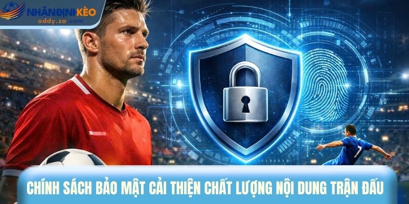 Chính Sách Bảo Mật - Bảo Vệ Quyền Riêng Tư Trực Tuyến 2 Chính sách bảo mật cải thiện chất lượng nội dung trận đấu