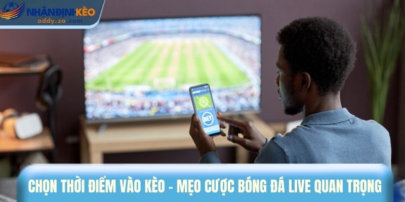 Mẹo Cược Bóng Đá Live - Vào Tiền Thông Minh Theo Thế Trận 2 Chọn thời điểm vào kèo - mẹo cược bóng đá live quan trọng