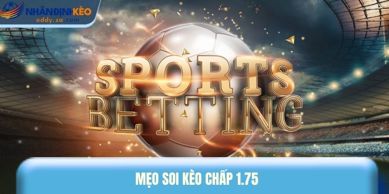 Kèo Chấp 1.75 Là Gì? - Biên Độ Thắng Thua & Điểm Hòa Vốn 3 Mẹo soi kèo chấp 1.75