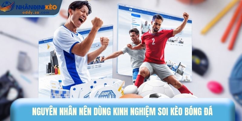 Kinh Nghiệm Soi Kèo Bóng Đá - Cách Đọc Chuẩn Như Cao Thủ 1 Nguyên nhân nên dùng kinh nghiệm soi kèo bóng đá