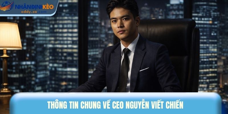 CEO Nguyễn Viết Chiến Dẫn Đầu Xu Hướng Nhận Định Kèo 1 Thông tin chung về CEO Nguyễn Viết Chiến